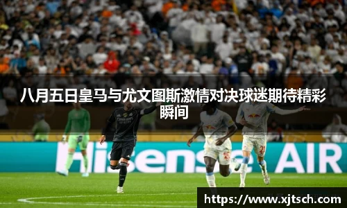八月五日皇马与尤文图斯激情对决球迷期待精彩瞬间