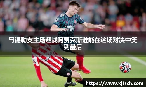 乌德勒支主场迎战阿贾克斯谁能在这场对决中笑到最后